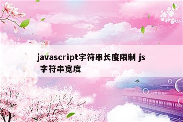 javascript字符串长度限制 js 字符串宽度