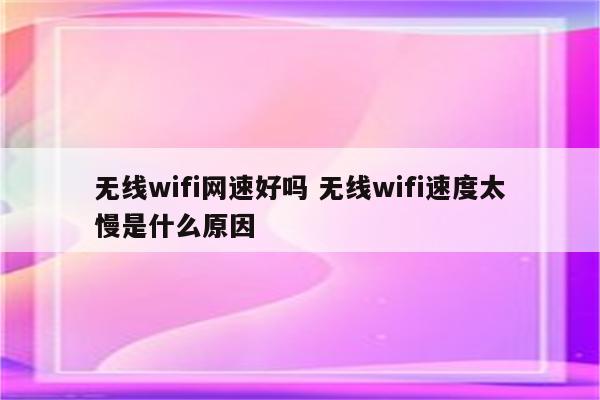 无线wifi网速好吗 无线wifi速度太慢是什么原因