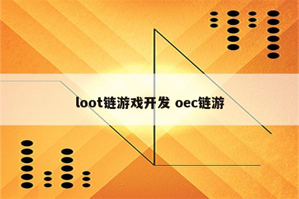loot链游戏开发 oec链游