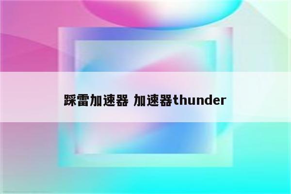 踩雷加速器 加速器thunder