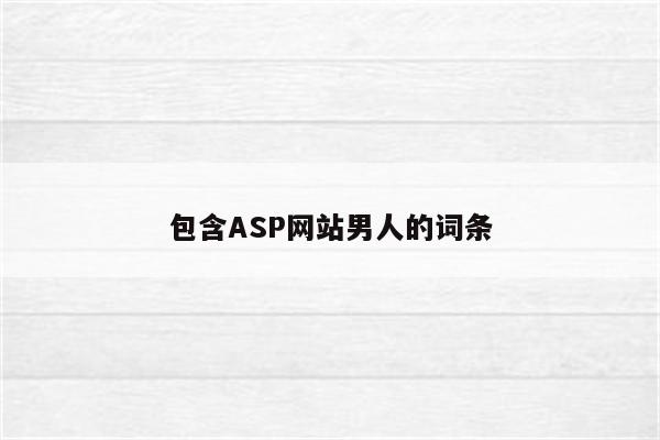 包含ASP网站男人的词条