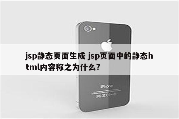 jsp静态页面生成 jsp页面中的静态html内容称之为什么?