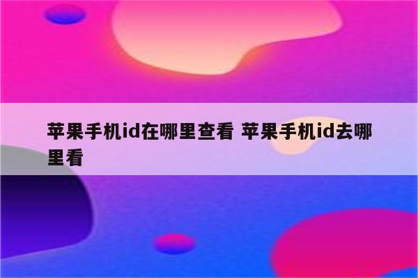 苹果手机id在哪里查看 苹果手机id去哪里看
