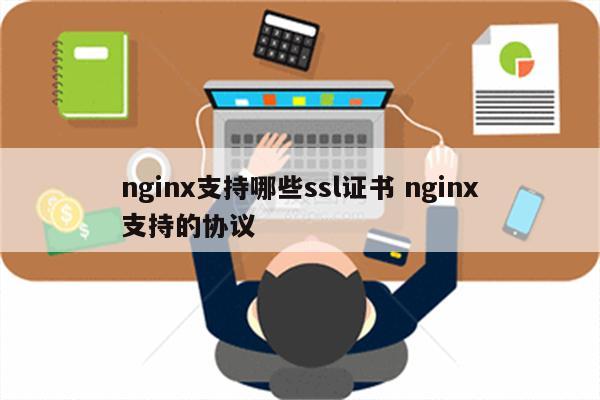 nginx支持哪些ssl证书 nginx支持的协议