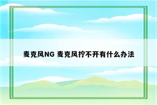 麦克风NG 麦克风拧不开有什么办法