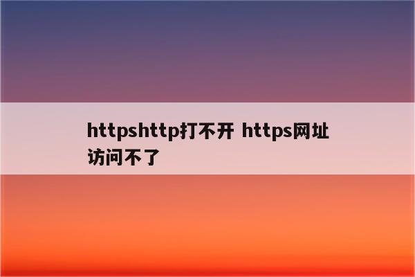 httpshttp打不开 https网址访问不了
