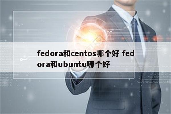 fedora和centos哪个好 fedora和ubuntu哪个好
