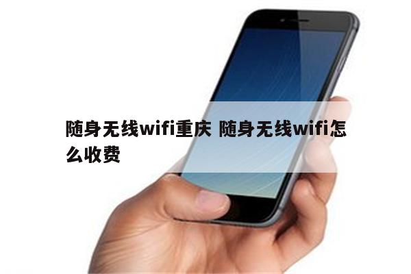 随身无线wifi重庆 随身无线wifi怎么收费