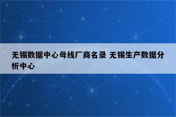 无锡数据中心母线厂商名录 无锡生产数据分析中心