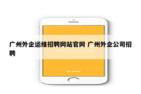 广州外企运维招聘网站官网 广州外企公司招聘