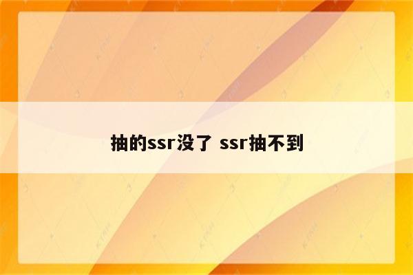 抽的ssr没了 ssr抽不到