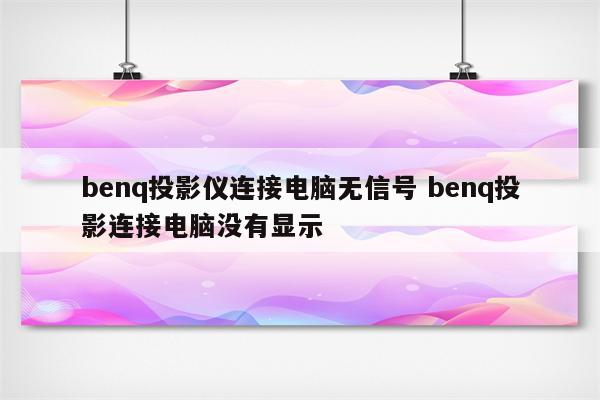 benq投影仪连接电脑无信号 benq投影连接电脑没有显示