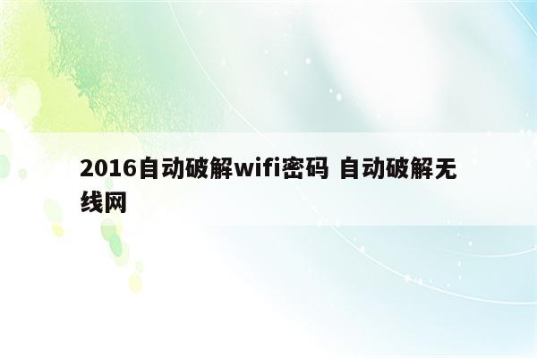 2016自动破解wifi密码 自动破解无线网