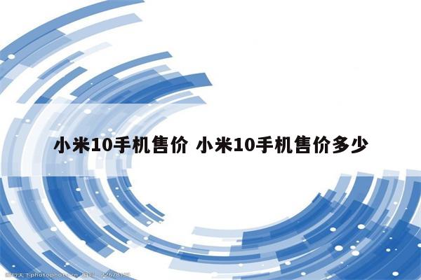 小米10手机售价 小米10手机售价多少