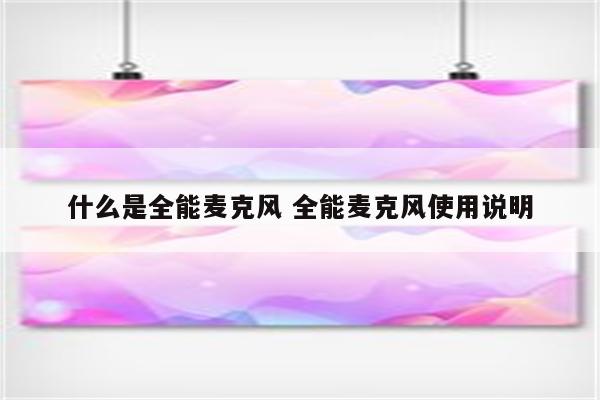 什么是全能麦克风 全能麦克风使用说明