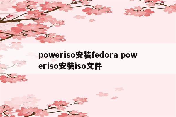 poweriso安装fedora poweriso安装iso文件