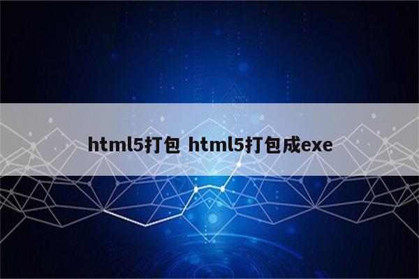 html5打包 html5打包成exe
