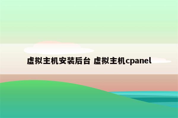 虚拟主机安装后台 虚拟主机cpanel