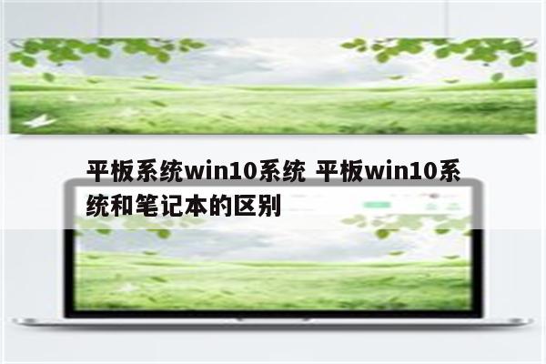 平板系统win10系统 平板win10系统和笔记本的区别