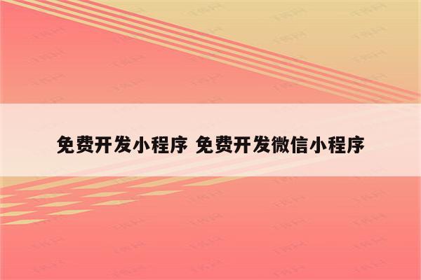 免费开发小程序 免费开发微信小程序
