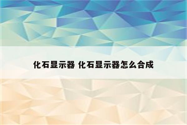 化石显示器 化石显示器怎么合成
