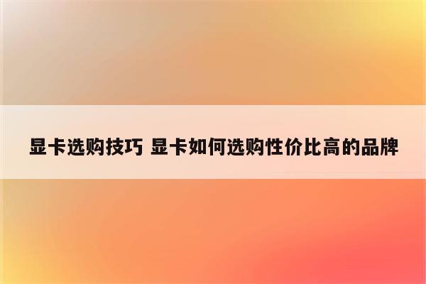 显卡选购技巧 显卡如何选购性价比高的品牌