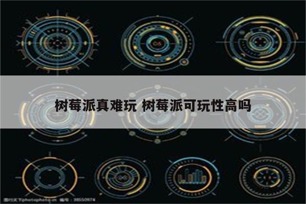 树莓派真难玩 树莓派可玩性高吗