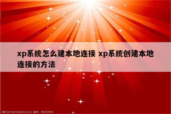xp系统怎么建本地连接 xp系统创建本地连接的方法