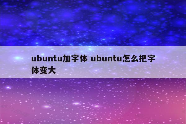 ubuntu加字体 ubuntu怎么把字体变大