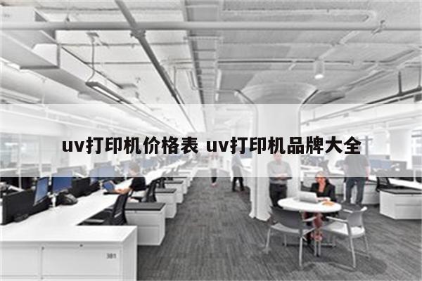 uv打印机价格表 uv打印机品牌大全