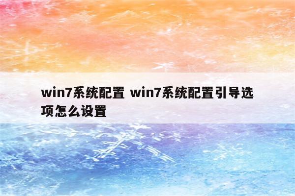 win7系统配置 win7系统配置引导选项怎么设置