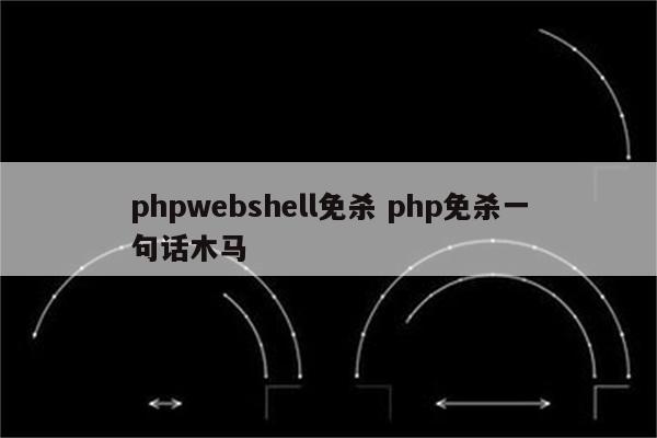 phpwebshell免杀 php免杀一句话木马