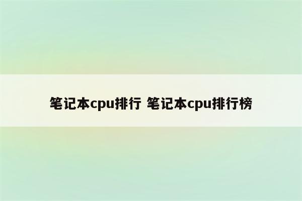 笔记本cpu排行 笔记本cpu排行榜