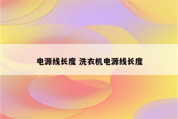 电源线长度 洗衣机电源线长度