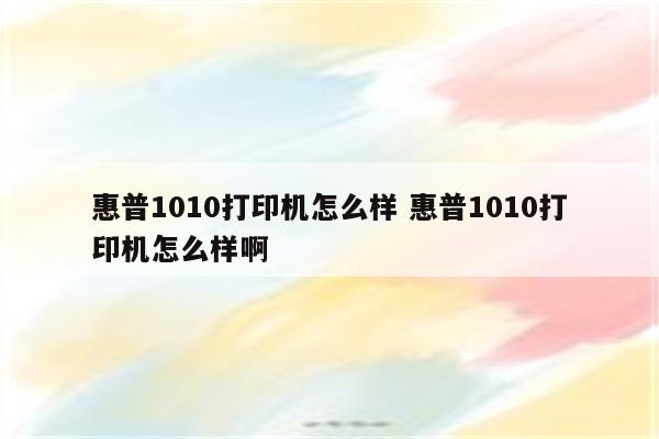 惠普1010打印机怎么样 惠普1010打印机怎么样啊
