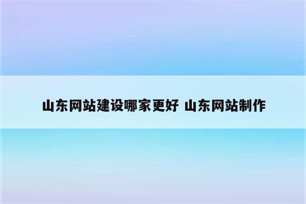 山东网站建设哪家更好 山东网站制作
