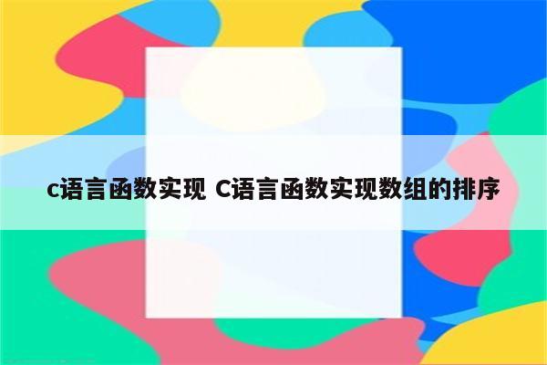 c语言函数实现 C语言函数实现数组的排序
