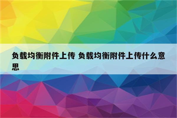 负载均衡附件上传 负载均衡附件上传什么意思