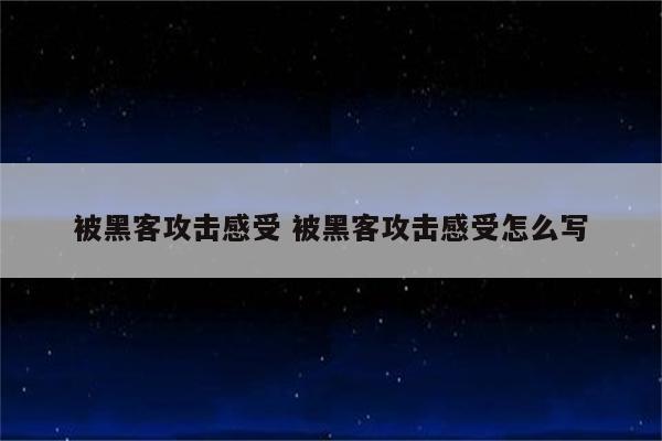 被黑客攻击感受 被黑客攻击感受怎么写