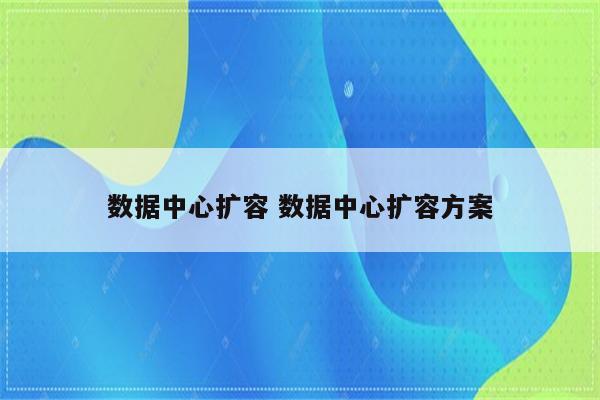 数据中心扩容 数据中心扩容方案