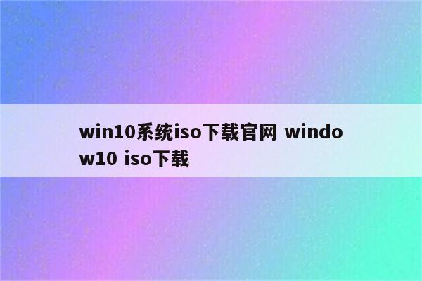 win10系统iso下载官网 window10 iso下载