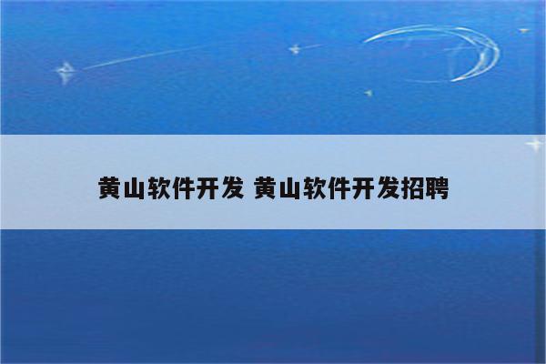 黄山软件开发 黄山软件开发招聘