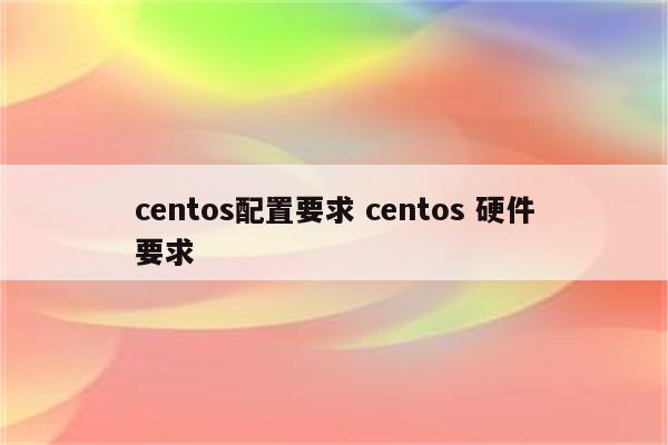 centos配置要求 centos 硬件要求