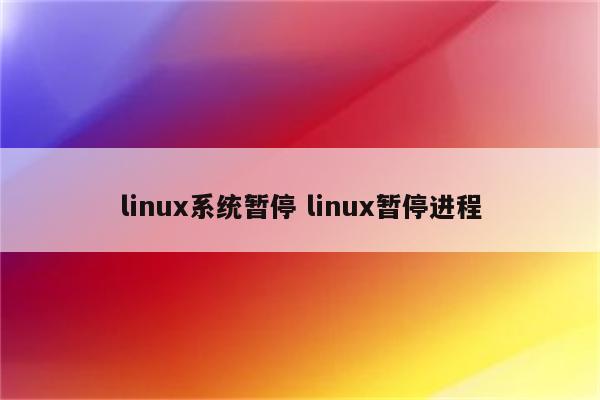 linux系统暂停 linux暂停进程