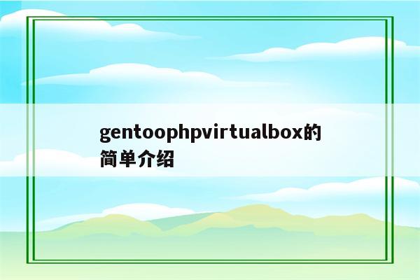 gentoophpvirtualbox的简单介绍