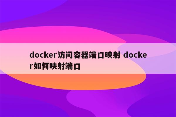 docker访问容器端口映射 docker如何映射端口