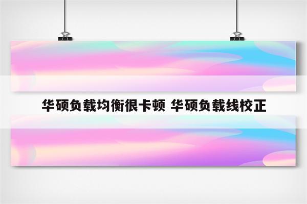 华硕负载均衡很卡顿 华硕负载线校正