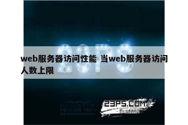 web服务器访问性能 当web服务器访问人数上限