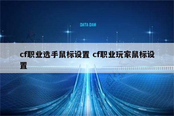 cf职业选手鼠标设置 cf职业玩家鼠标设置