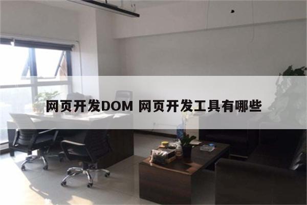 网页开发DOM 网页开发工具有哪些
